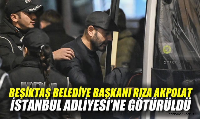 Beşiktaş Belediye Başkanı Rıza Akpolat İstanbul Adliyesi ne götürüldü